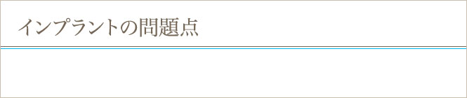 インプラント 東京 の 府中予防インプラントセクション：インプラントの問題点